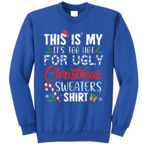 This Is My ItS Too Hot For Ugly Christmas Sweaters Gift Tall Sweatshirt