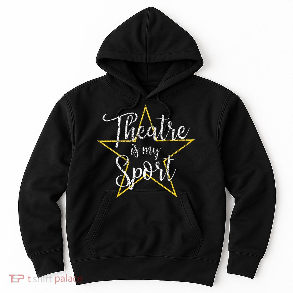 Theatre Is My Sport Musical Theater Thespian Broadway Hoodie