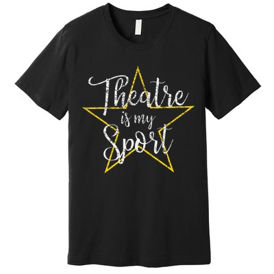 Theatre Is My Sport Musical Theater Thespian Broadway Premium T-Shirt