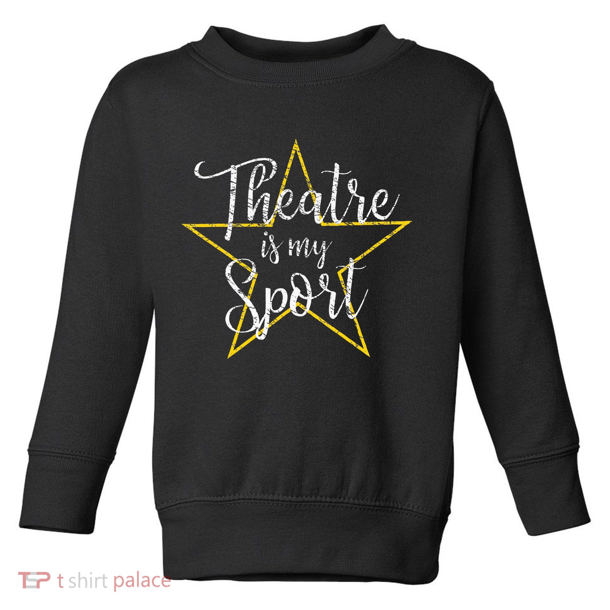 Theatre Is My Sport Musical Theater Thespian Broadway Toddler Sweatshirt
