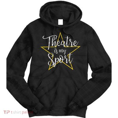 Theatre Is My Sport Musical Theater Thespian Broadway Tie Dye Hoodie
