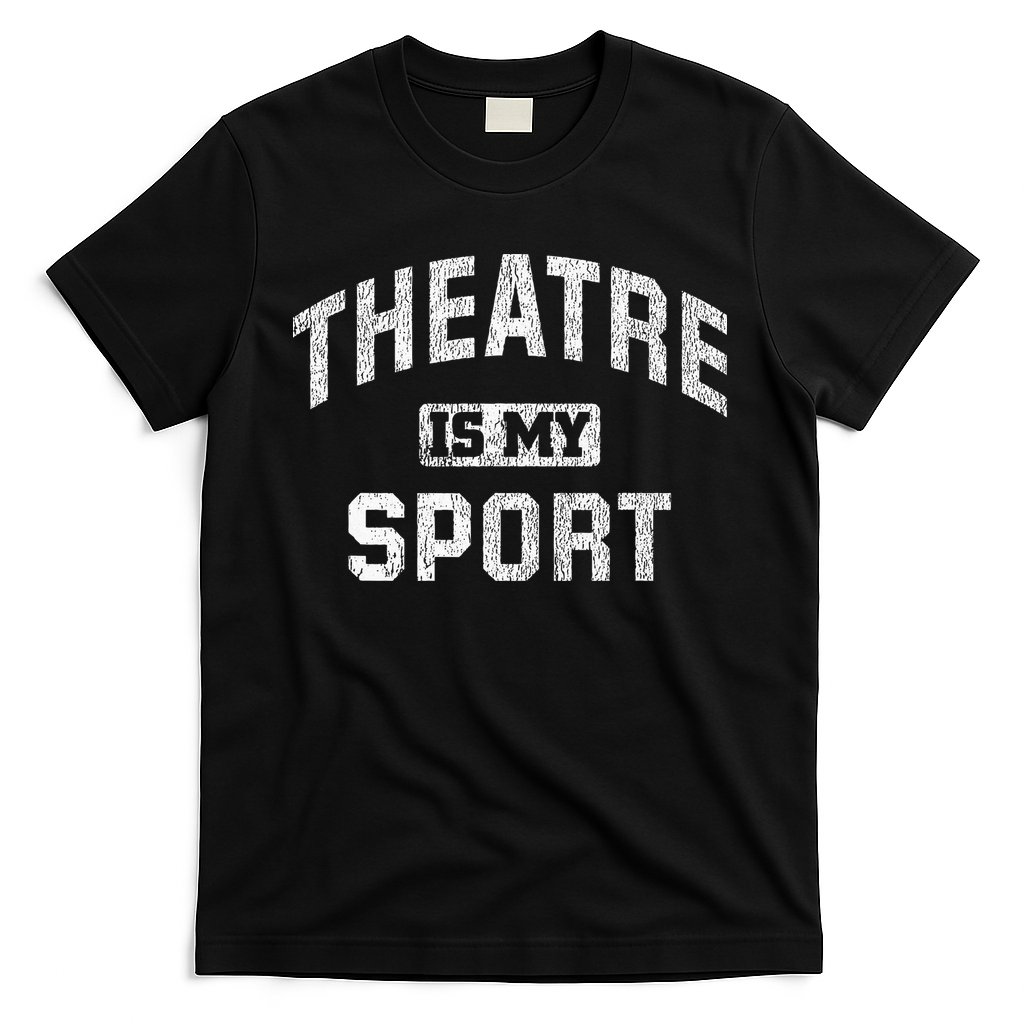 Theatre Is My Sport Theatre Quote Funny Thespian Gift T-Shirt
