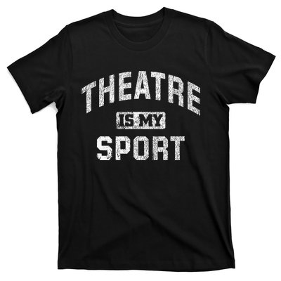 Theatre Is My Sport Theatre Quote Funny Thespian Gift T-Shirt