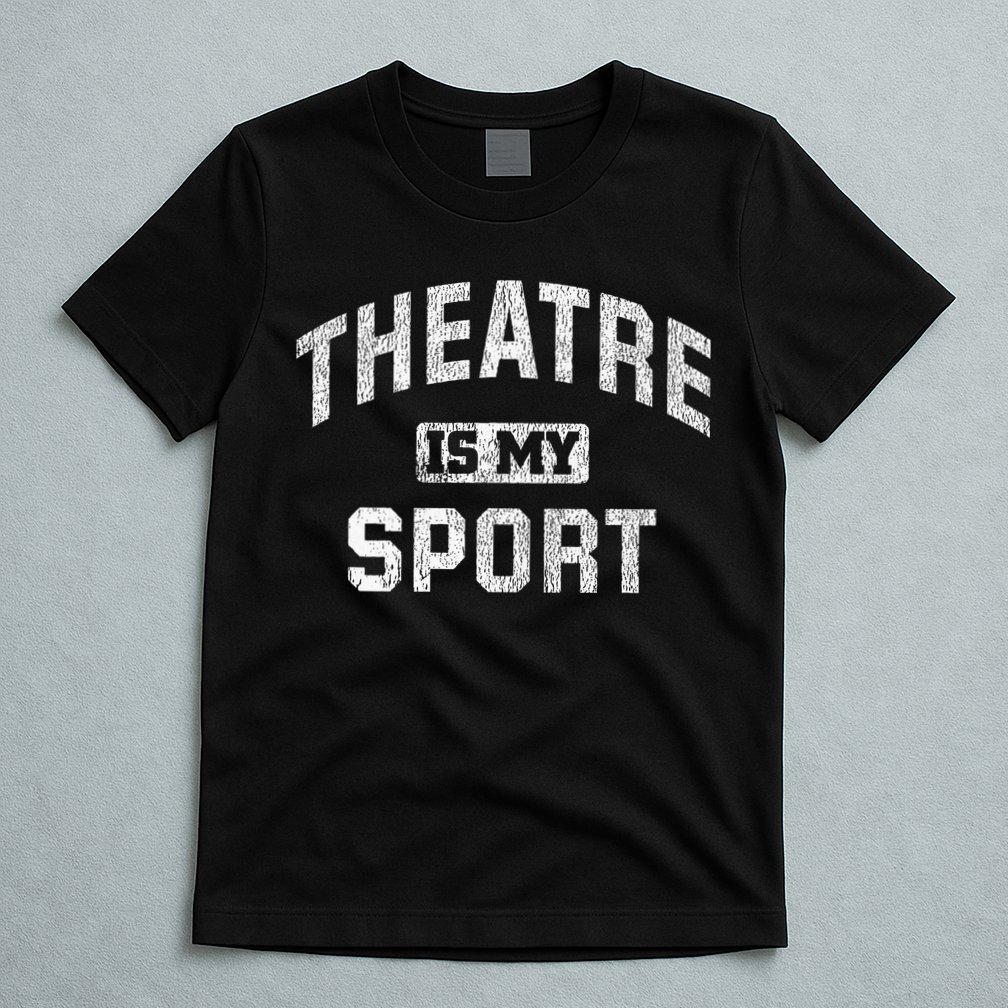 Theatre Is My Sport Theatre Quote Funny Thespian Gift T-Shirt