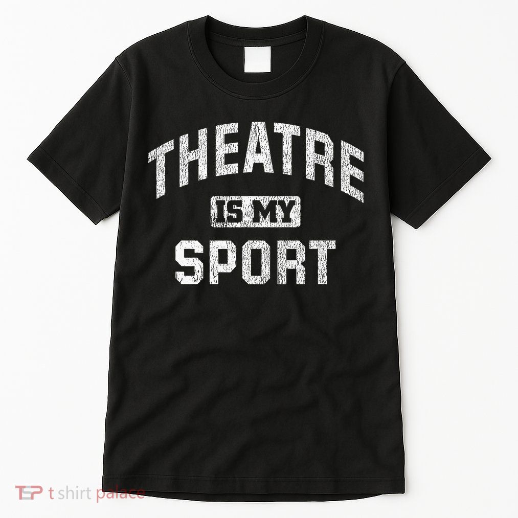 Theatre Is My Sport Theatre Quote Funny Thespian Gift Tall T-Shirt