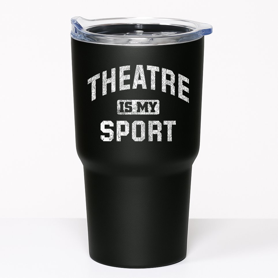Theatre Is My Sport Theatre Quote Funny Thespian Gift Tumbler