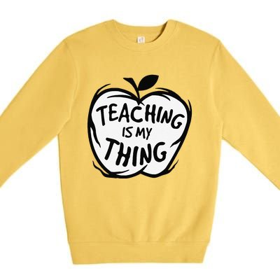 Teaching Is My Thing Happy TeacherS Day Teacher Life Premium Crewneck Sweatshirt