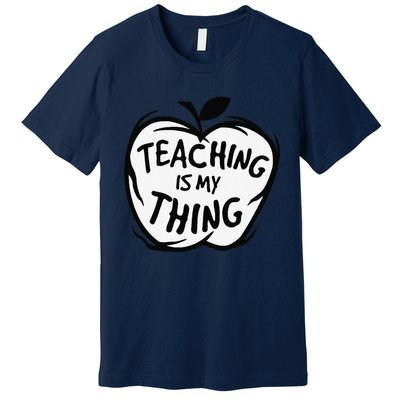 Teaching Is My Thing Happy TeacherS Day Teacher Life Premium T-Shirt