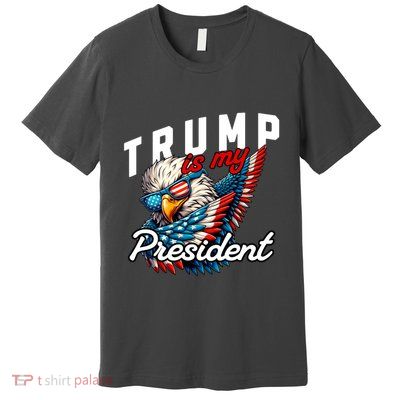 Trump Is My President Premium T-Shirt