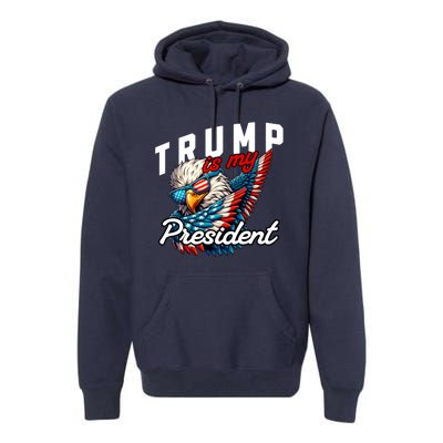 Trump Is My President Premium Hoodie