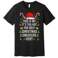 This Is My ItS Too Hot For Ugly Christmas Sweaters Premium T-Shirt