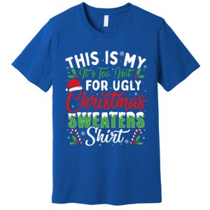 This Is My ItS Too Hot For Ugly Christmas Sweaters Funny Gift Premium T-Shirt