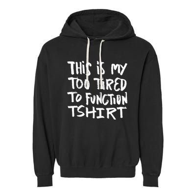 This Is My Too Tired To Function Funny Humor Saying Garment-Dyed Fleece Hoodie