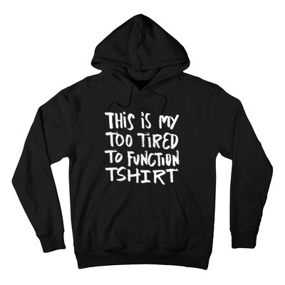 This Is My Too Tired To Function Funny Humor Saying Hoodie