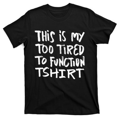 This Is My Too Tired To Function Funny Humor Saying T-Shirt