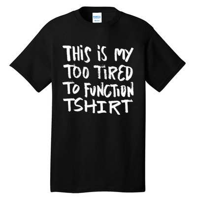 This Is My Too Tired To Function Funny Humor Saying Tall T-Shirt