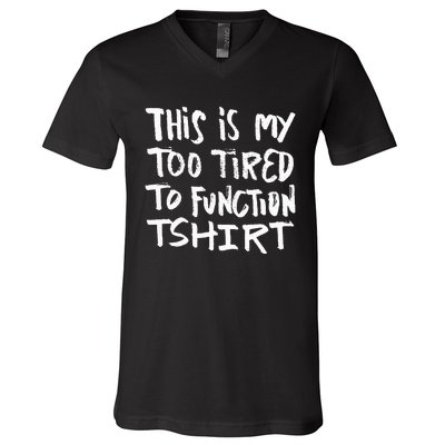 This Is My Too Tired To Function Funny Humor Saying V-Neck T-Shirt