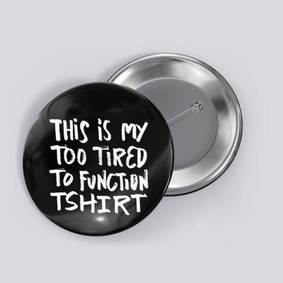 This Is My Too Tired To Function Funny Humor Saying Button