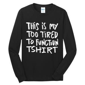 This Is My Too Tired To Function Funny Humor Saying Tall Long Sleeve T-Shirt