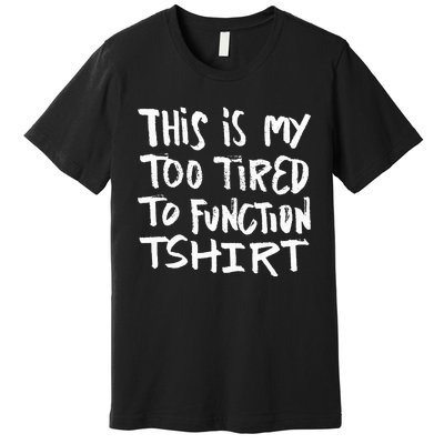 This Is My Too Tired To Function Funny Humor Saying Premium T-Shirt