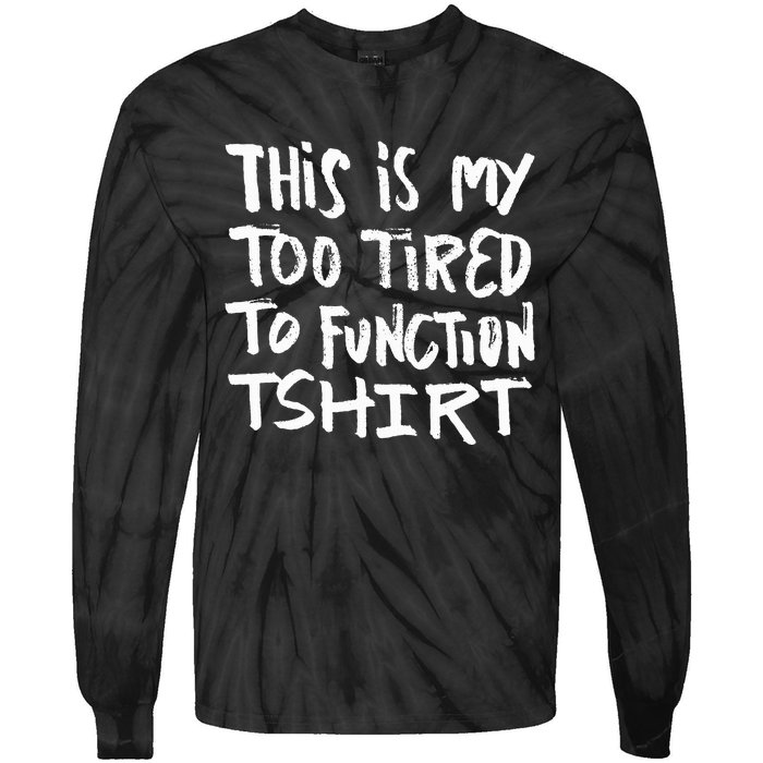 This Is My Too Tired To Function Funny Humor Saying Tie-Dye Long Sleeve Shirt