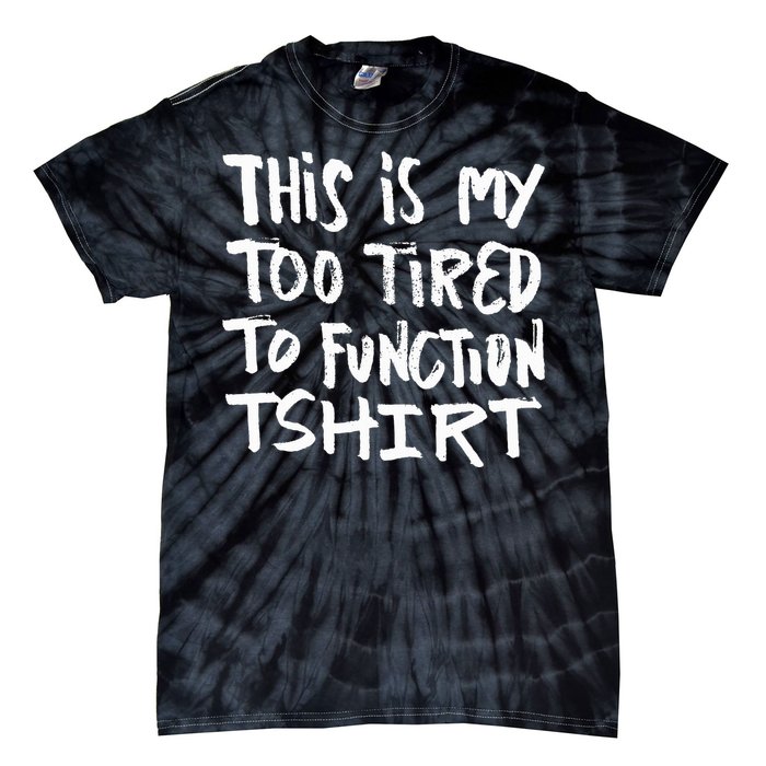 This Is My Too Tired To Function Funny Humor Saying Tie-Dye T-Shirt