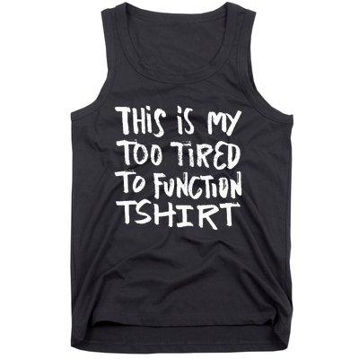 This Is My Too Tired To Function Funny Humor Saying Tank Top