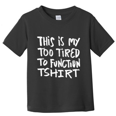 This Is My Too Tired To Function Funny Humor Saying Toddler T-Shirt