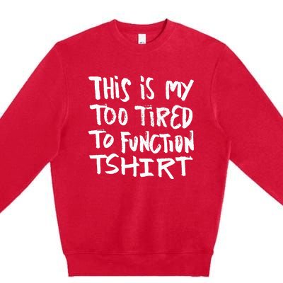 This Is My Too Tired To Function Funny Humor Saying Premium Crewneck Sweatshirt