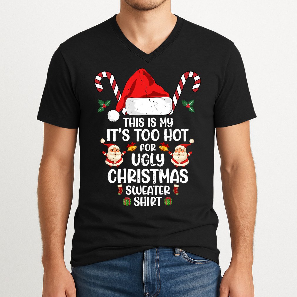 This Is My ItS Too Hot For Ugly Christmas Sweater V-Neck T-Shirt