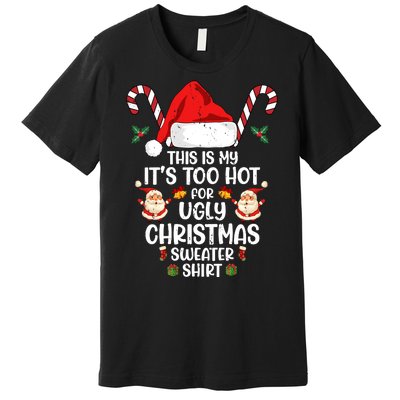 This Is My ItS Too Hot For Ugly Christmas Sweater Premium T-Shirt