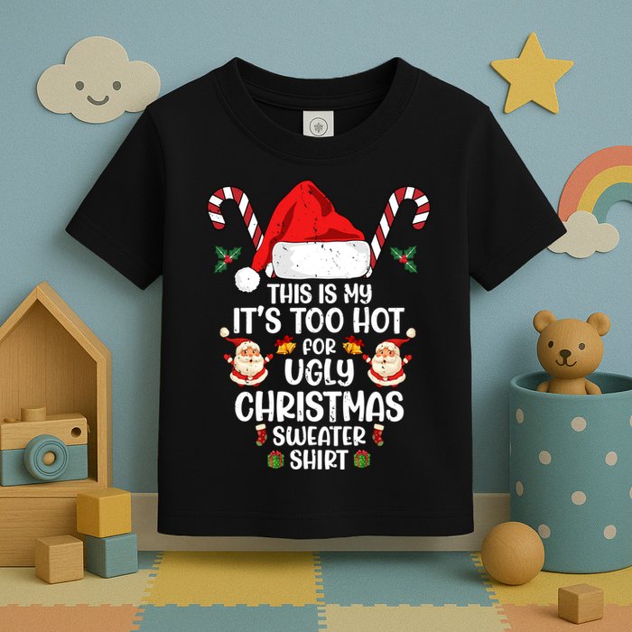This Is My ItS Too Hot For Ugly Christmas Sweater Toddler T-Shirt
