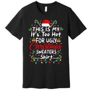 This Is My It's Too Hot For Ugly Christmas Sweaters Funny Premium T-Shirt