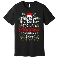 This Is My It's Too Hot For Ugly Christmas Sweaters Funny Premium T-Shirt