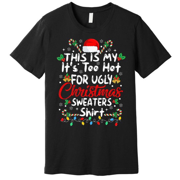 This Is My It's Too Hot For Ugly Christmas Sweaters Funny Premium T-Shirt