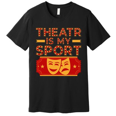 Theater Is My Sport Broadway Drama Acting Lovers Novelty Premium T-Shirt