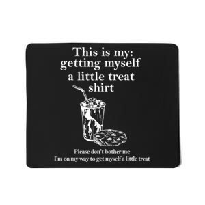 This Is My Getting Myself A Little Treat Mousepad