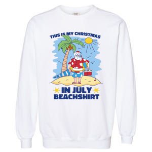 This Is My Christmas In July Beachshirt Funny Xmas Santa Garment-Dyed Sweatshirt