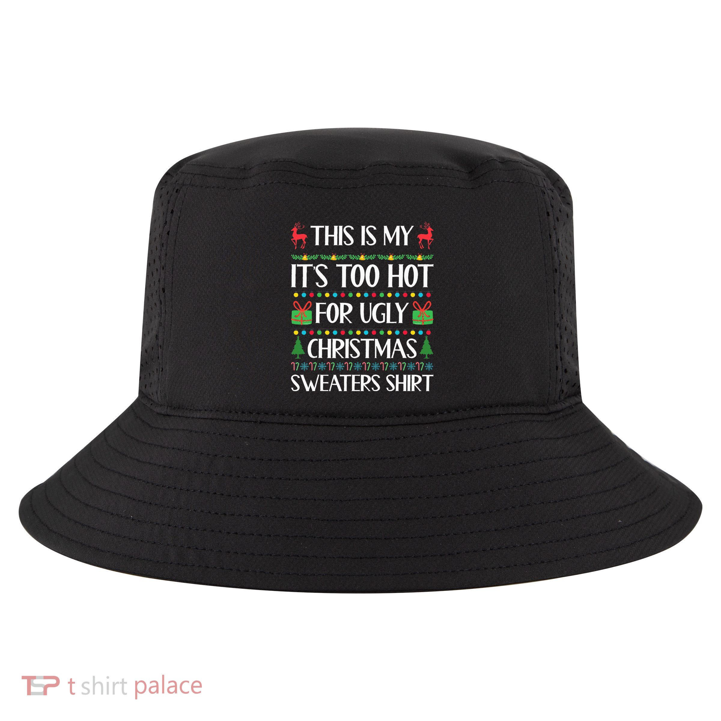 This Is My ItS Too Hot For Ugly Sweaters Family Christmas Cool Comfort Performance Bucket Hat
