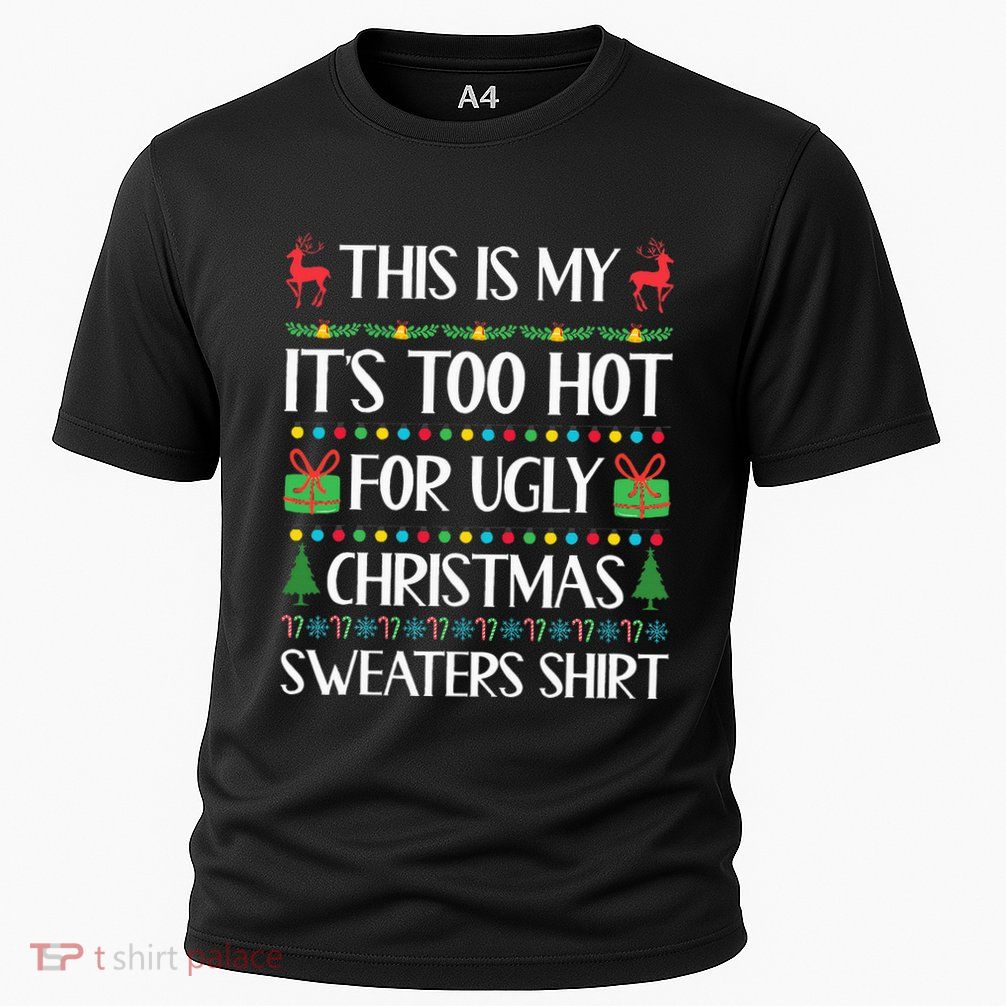 This Is My ItS Too Hot For Ugly Sweaters Family Christmas Performance Shirt