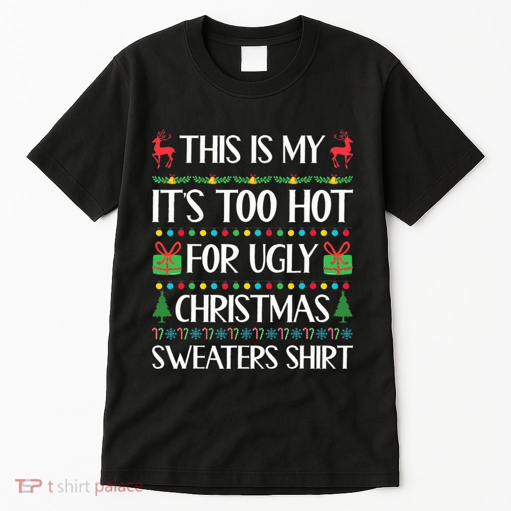 This Is My ItS Too Hot For Ugly Sweaters Family Christmas Tall T-Shirt