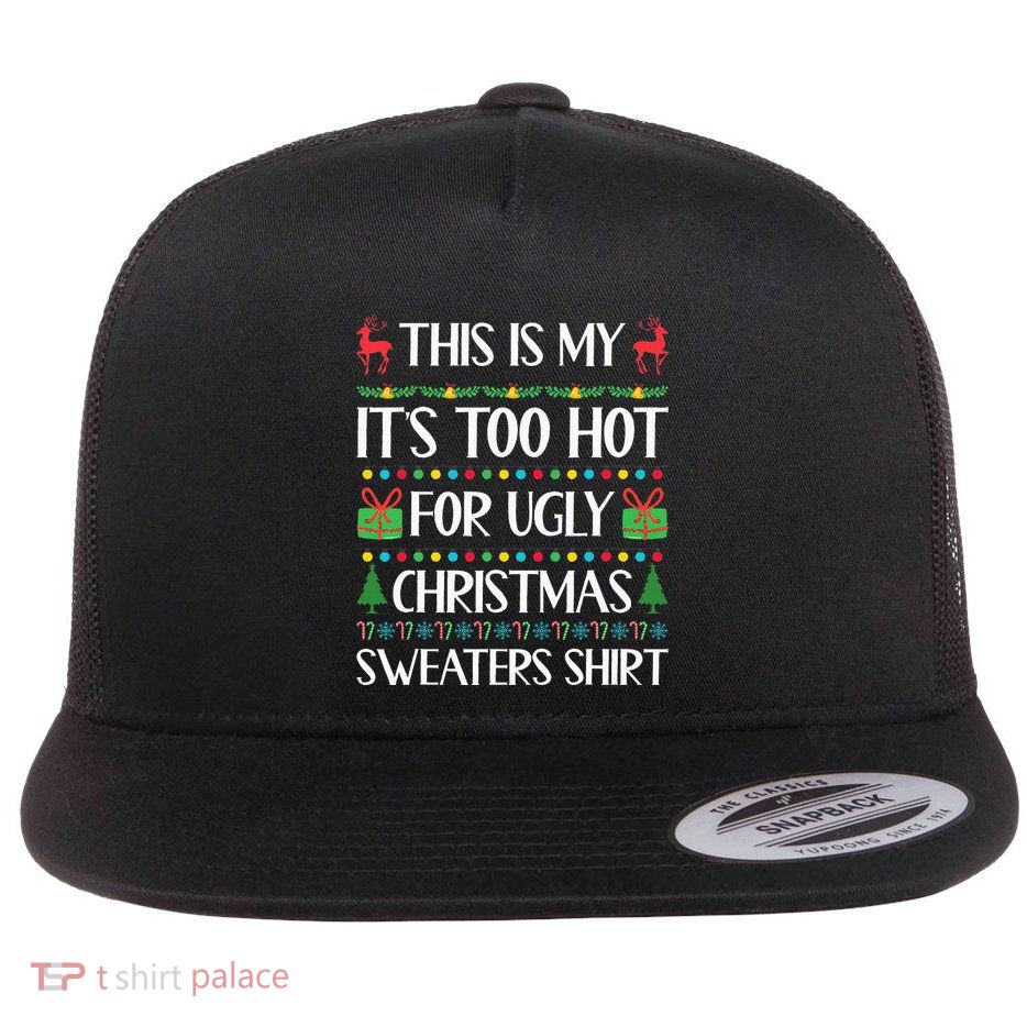 This Is My ItS Too Hot For Ugly Sweaters Family Christmas Flatbill Hat