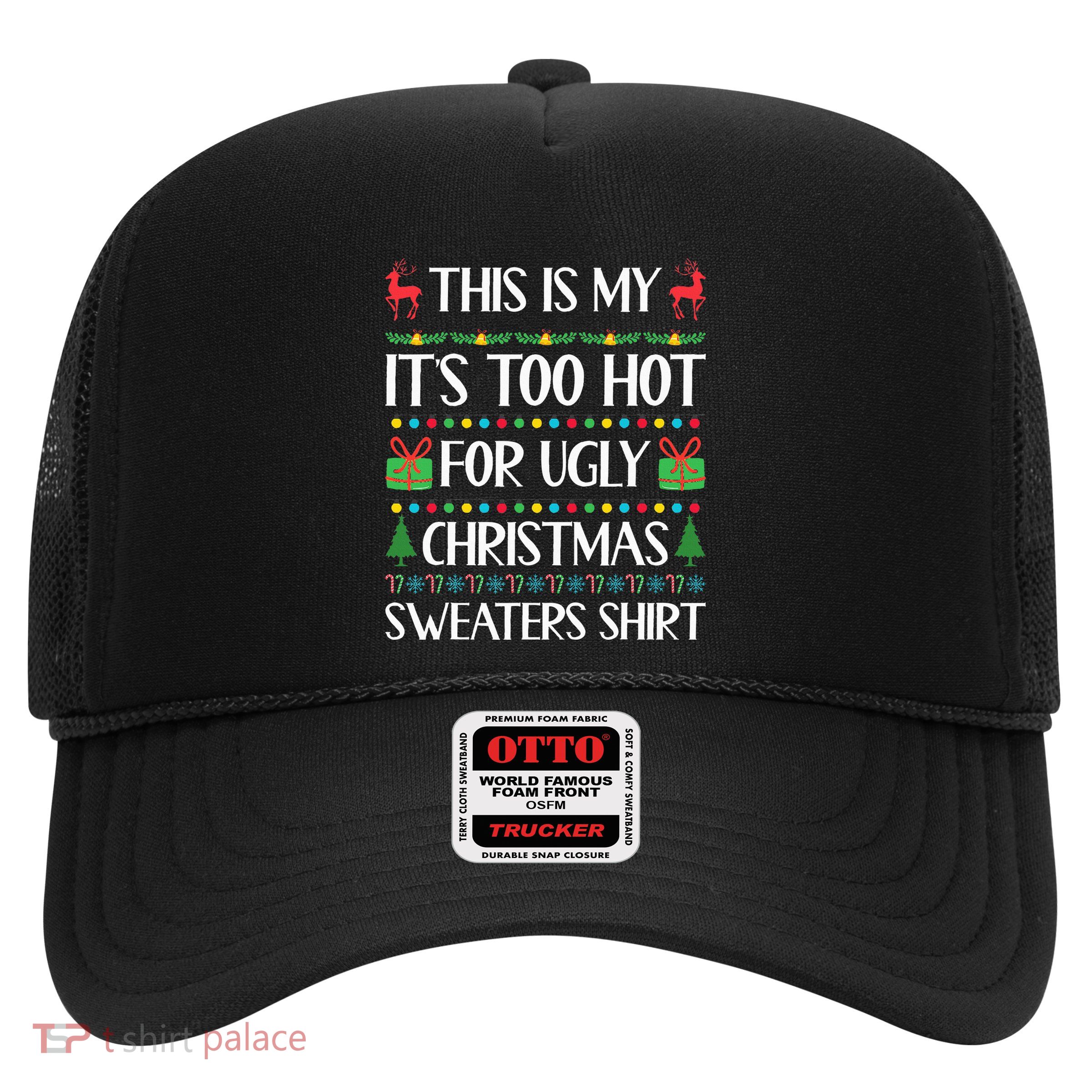 This Is My ItS Too Hot For Ugly Sweaters Family Christmas Trucker Hat