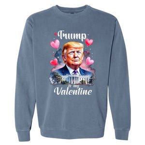 Trump Is My Valentine Funny Patriotic ValentineS Day 2025 Garment-Dyed Sweatshirt