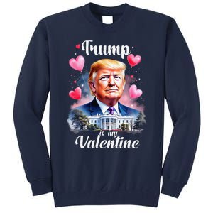 Trump Is My Valentine Funny Patriotic ValentineS Day 2025 Tall Sweatshirt