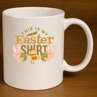 This Is My Easter Shirt 11oz C Handle Ceramic Mug
