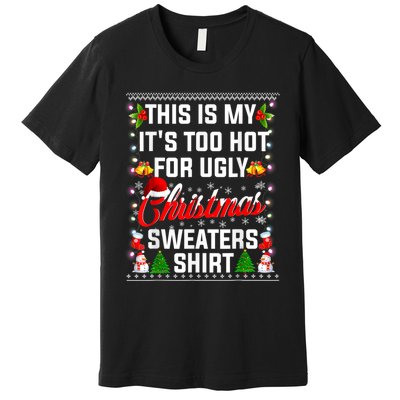 This Is My Its Too Hot For Ugly Christmas Sweaters Shirt Premium T-Shirt