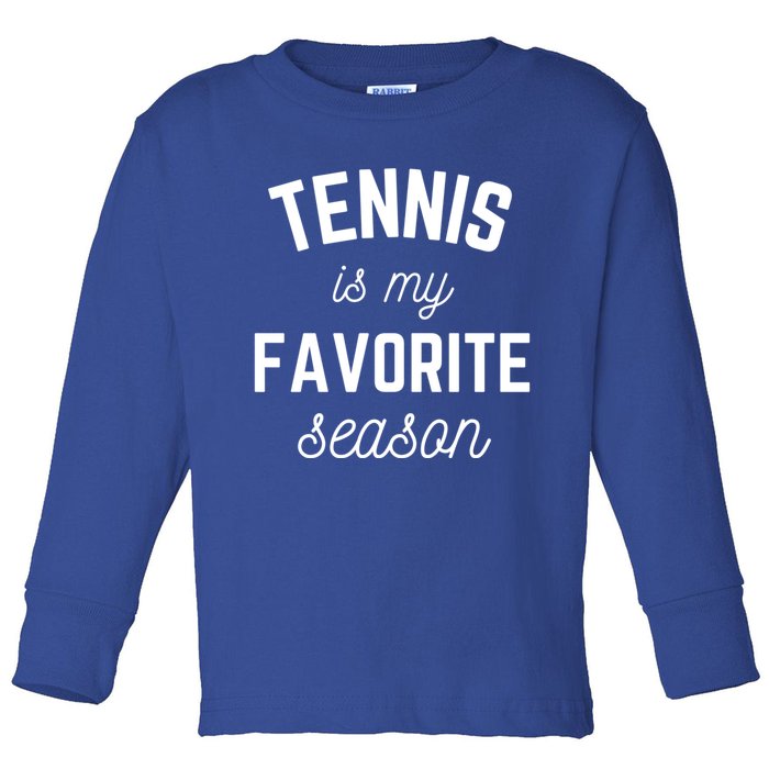 Tennis Is My Favorite Season Player Sports Team Gift Tee Cool Gift Toddler Long Sleeve Shirt