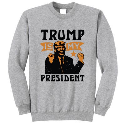 Trump Is My President Tall Sweatshirt