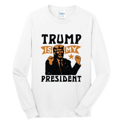 Trump Is My President Tall Long Sleeve T-Shirt